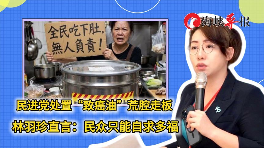 民进党处置“致癌油”荒腔走板 林羽珍直言：民众只能自求多福