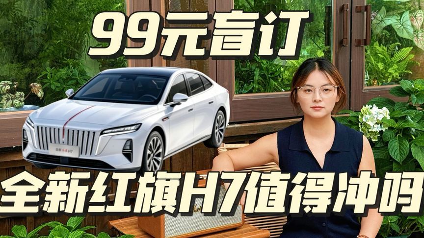 全新红旗H7 99元盲订锁单！值得冲吗？