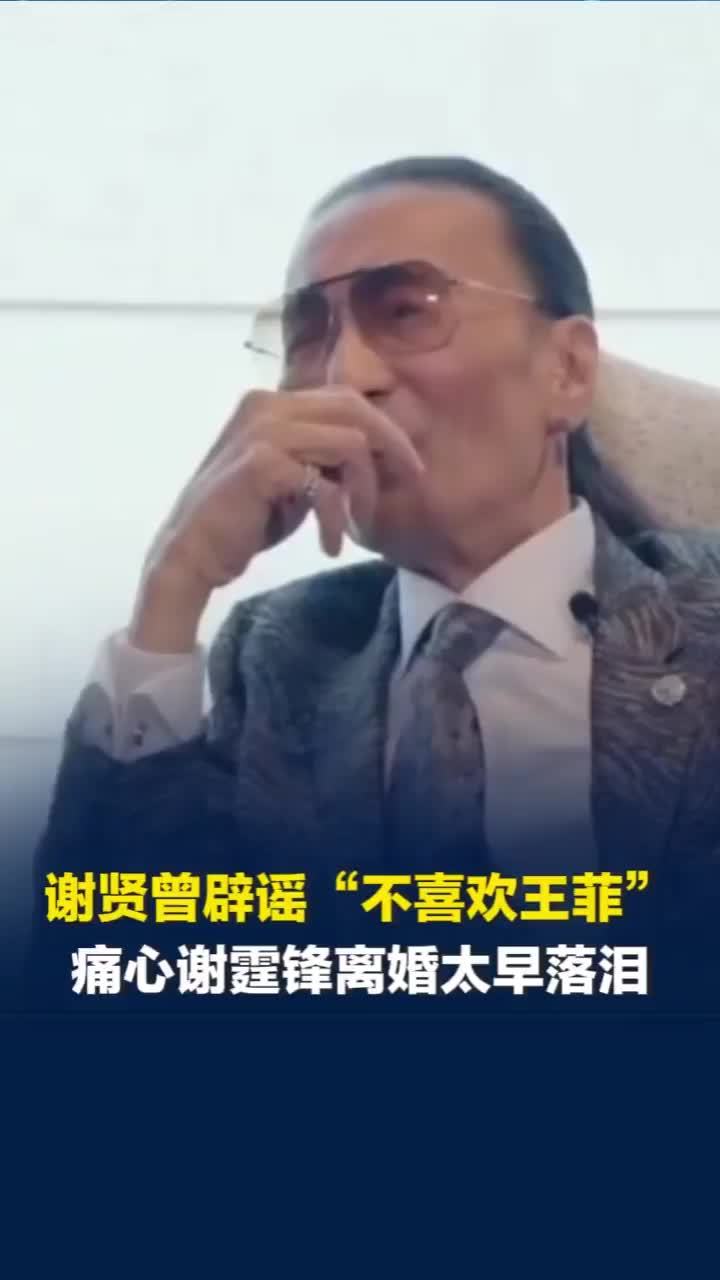 谢贤曾辟谣“不喜欢王菲”，因为私下接触不多外界有误解，痛心儿子谢霆锋离婚太早落泪