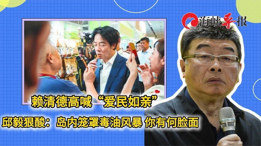 赖清德高喊“爱民如亲”，邱毅狠酸：岛内笼罩毒油风暴 你有何脸面