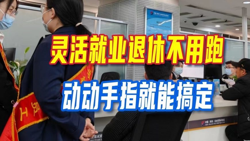 好消息！灵活就业退休不用跑，上海网上办退休，动动手指就能搞定