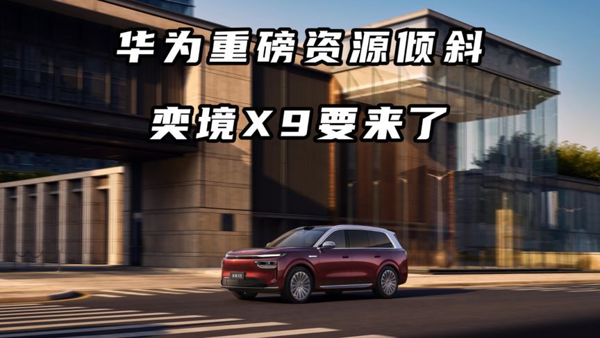 华为重磅资源倾斜，奕境X9要来了