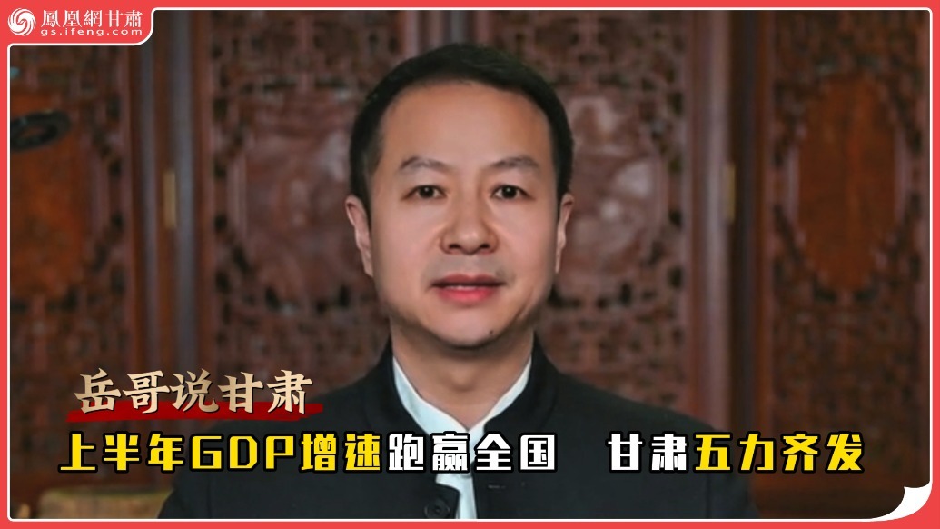 岳哥说甘肃·上半年GDP增速跑赢全国　甘肃五力齐发