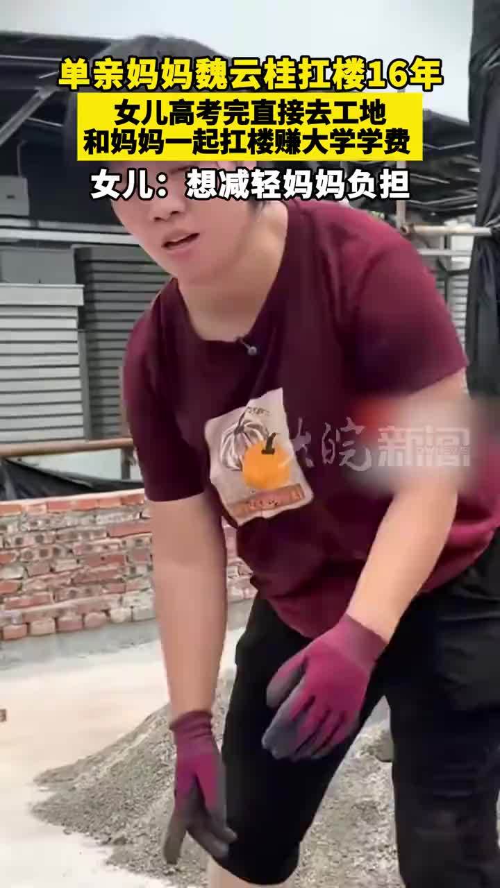 单亲妈妈魏云桂扛楼16年  女儿高考完直接去工地，和妈妈一起扛楼赚大学学费  女儿：想减轻妈妈负担