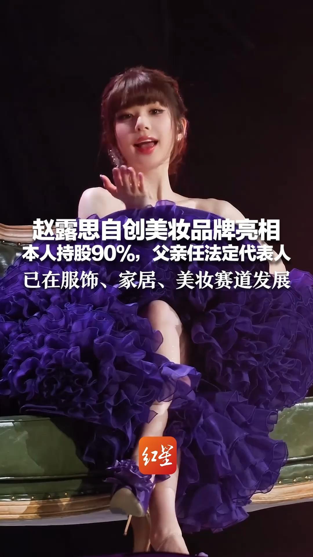 赵露思自创美妆品牌亮相 本人持股90%，父亲任法定代表人 已在服饰、家居、美妆赛道发展 成商业布局最广的95后女演员之一