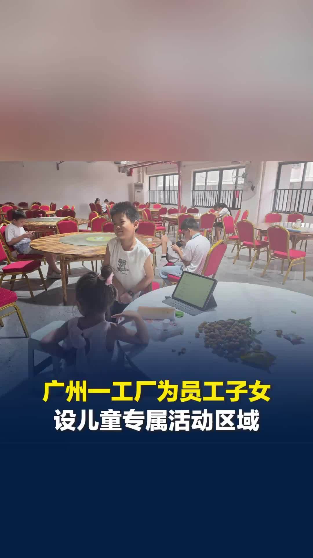 广州一工厂暑期为员工子女设专属活动区，负责人：提供免费午餐，派食堂阿姨看护