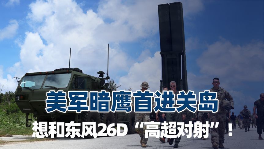 美军暗鹰首进关岛，想和东风26D“高超对射”！可是有车却无弹