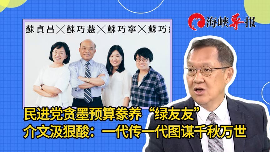 民进党贪预算豢养“绿友友”，介文汲讽：一代传一代图谋千秋万世