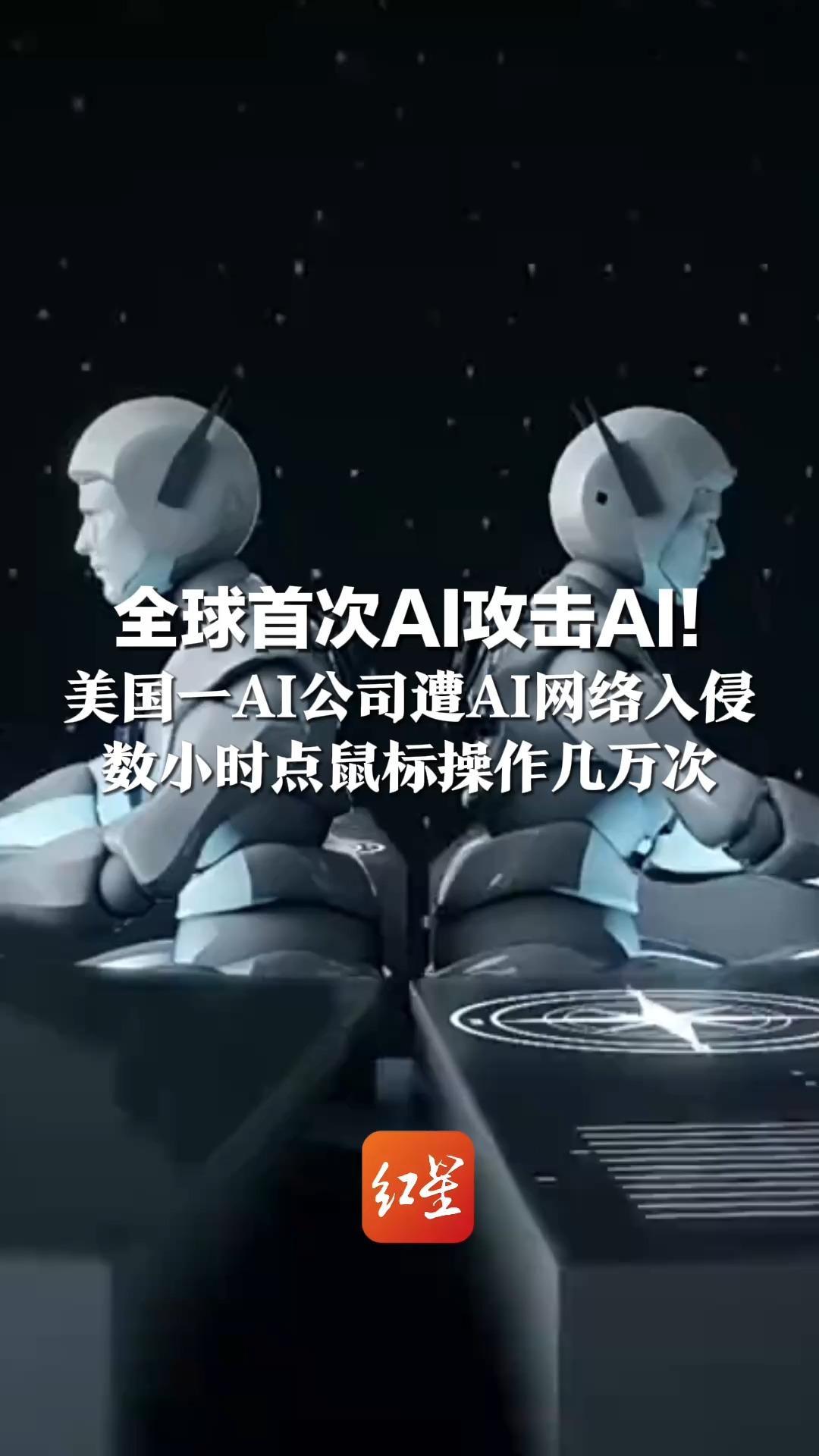 全球首次AI攻击AI！美国一AI公司遭AI网络入侵  数小时点鼠标操作几万次 故意发假指令 中国开源模型紧急救场