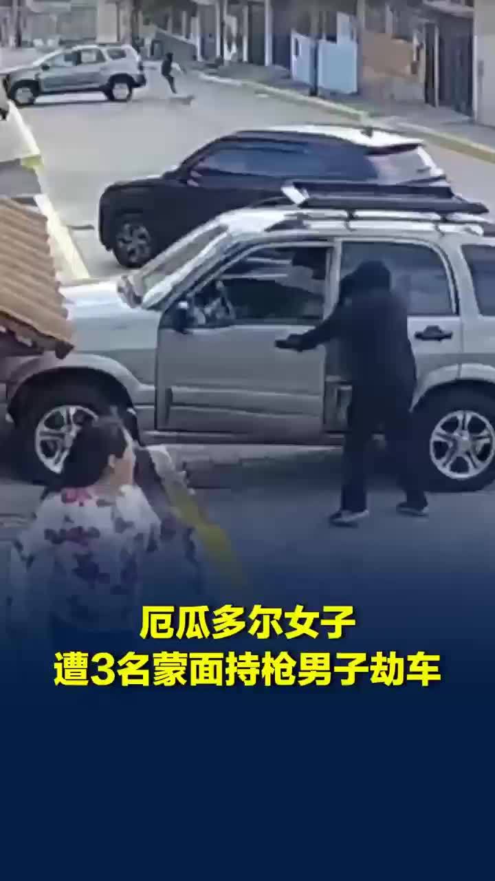 10秒抢走一辆车！厄瓜多尔女子刚将车停好，3名蒙面持枪男子冲来劫车