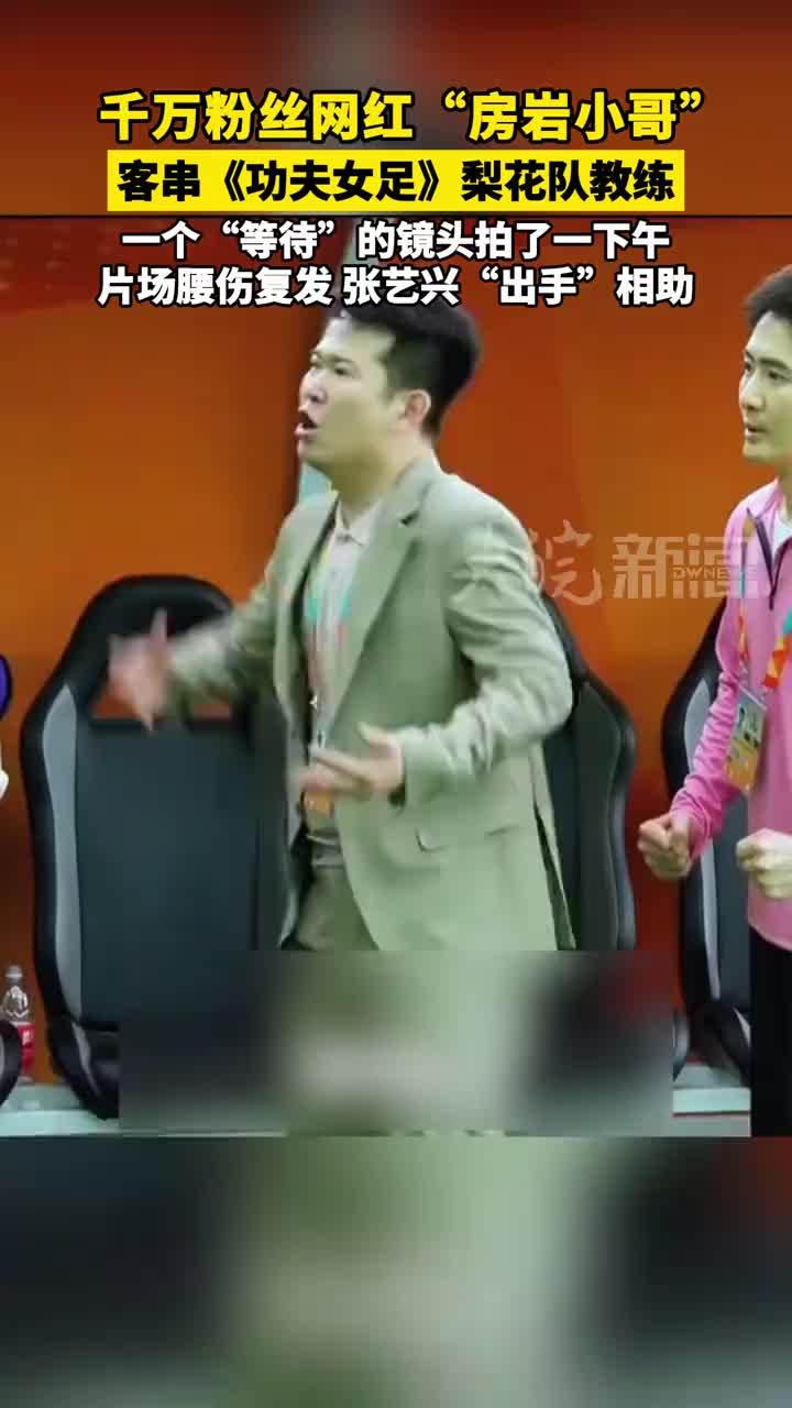 千万粉丝网红“房岩小哥”客串《功夫女足》梨花队教练 一个“等待”的镜头拍了一下午  片场腰伤复发 张艺兴“出手”相助 #媒体原创   #功夫女足   #张艺兴 #房岩小哥