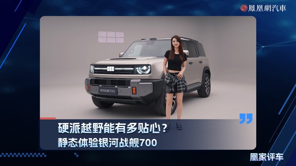硬派越野能有多贴心？静态体验银河战舰700