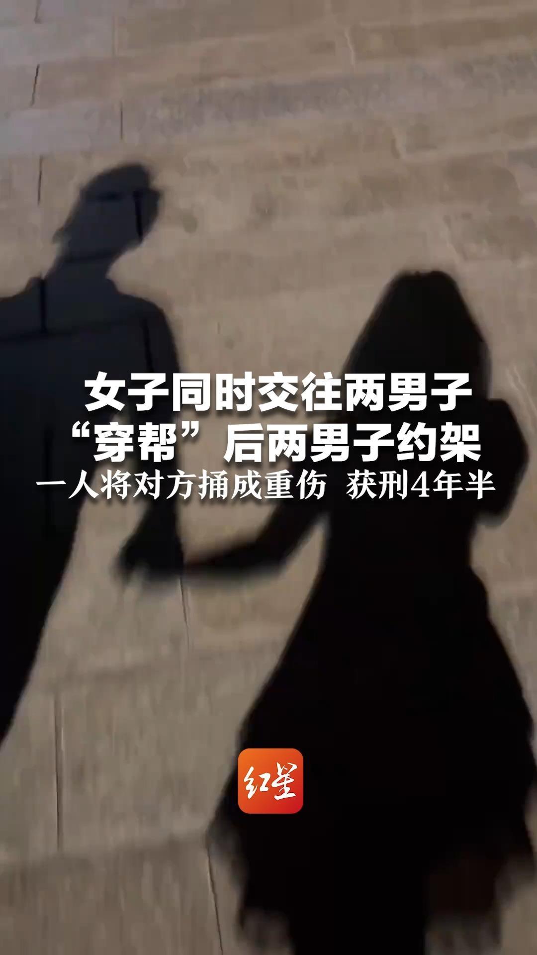 女子同时交往两男子 “穿帮”后两男子约架 一人将对方捅成重伤 获刑4年半