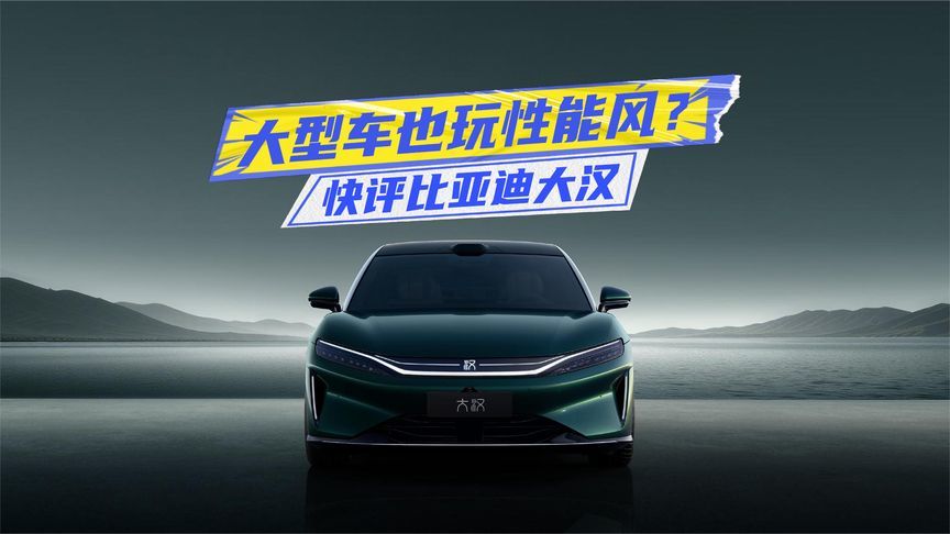 纯电续航全球第一？快评比亚迪大汉：大型车也玩性能风