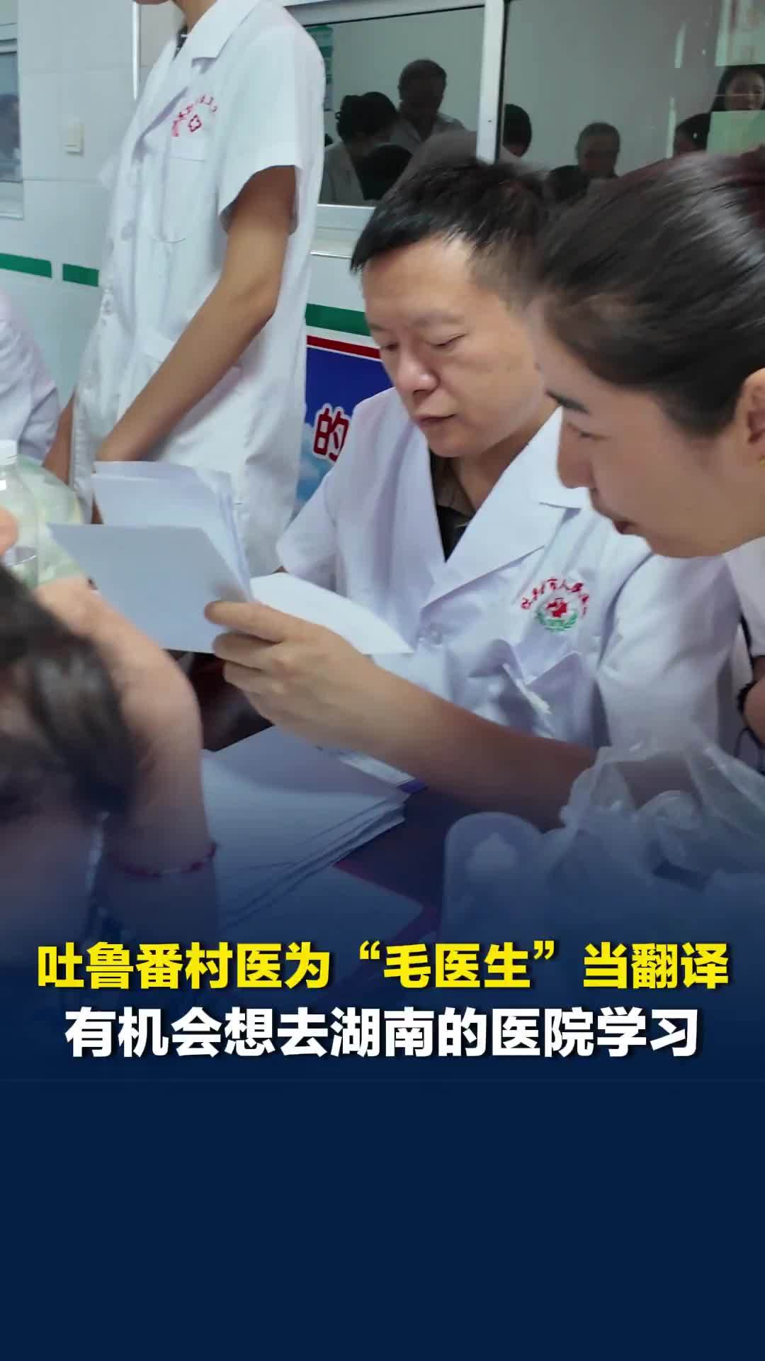 吐鲁番村医为来义诊的“毛医生”当翻译：他们专业能力很强，有机会想去湖南的医院学习