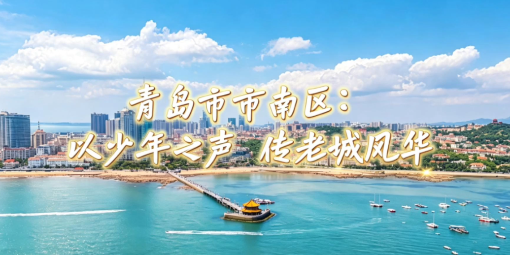 凤凰视频|青岛市市南区：以少年之声，传老城风华