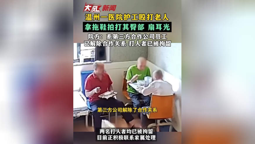 温州一医院护工殴打老人 拿拖鞋拍打其臀部 扇耳光 院方：系第三方合作公司员工 已解除合作关系 打人者已被拘留