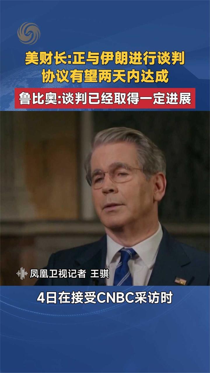 美财长：与伊朗谈判协议有望两天内达成 鲁比奥：已经取得一定进展