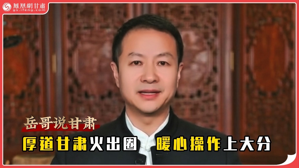 岳哥说甘肃·厚道甘肃火出圈　暖心操作上大分