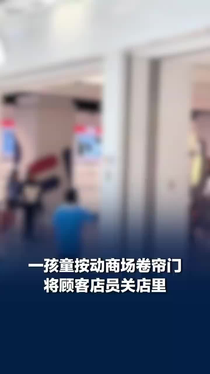 熊孩子按动卷帘门把顾客店员关店里，客服：有一家受影响，已处理完毕