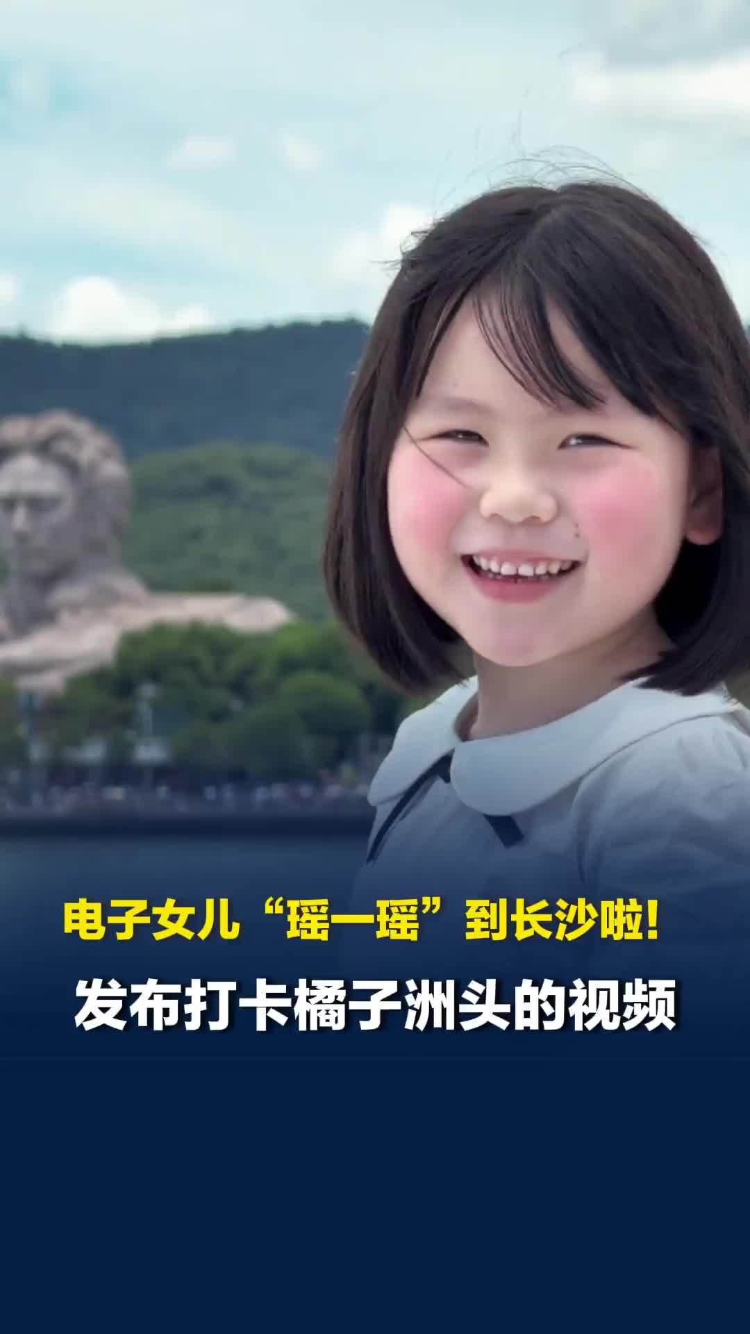 电子女儿“瑶一瑶”到长沙啦！发布打卡橘子洲头的视频，完成长沙专属“落地签”