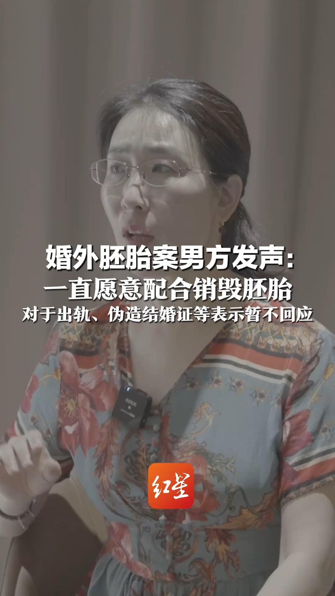 婚外胚胎案男方发声：一直愿意配合销毁胚胎 误以为“终止”即“销毁”便未再跟进 对于出轨、伪造结婚证等表示暂不回应