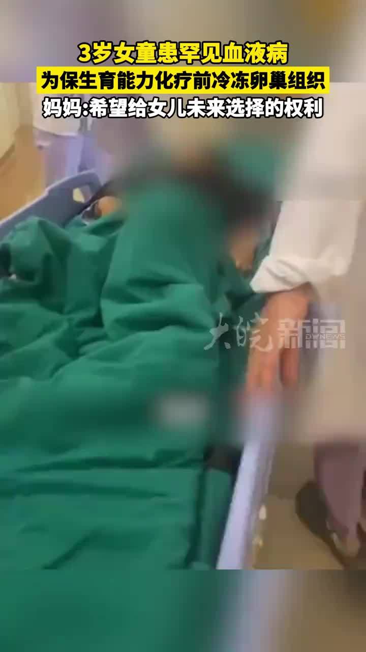 3岁女童患罕见血液病 为保生育能力化疗前冷冻卵巢组织 妈妈：希望给女儿未来选择的权利