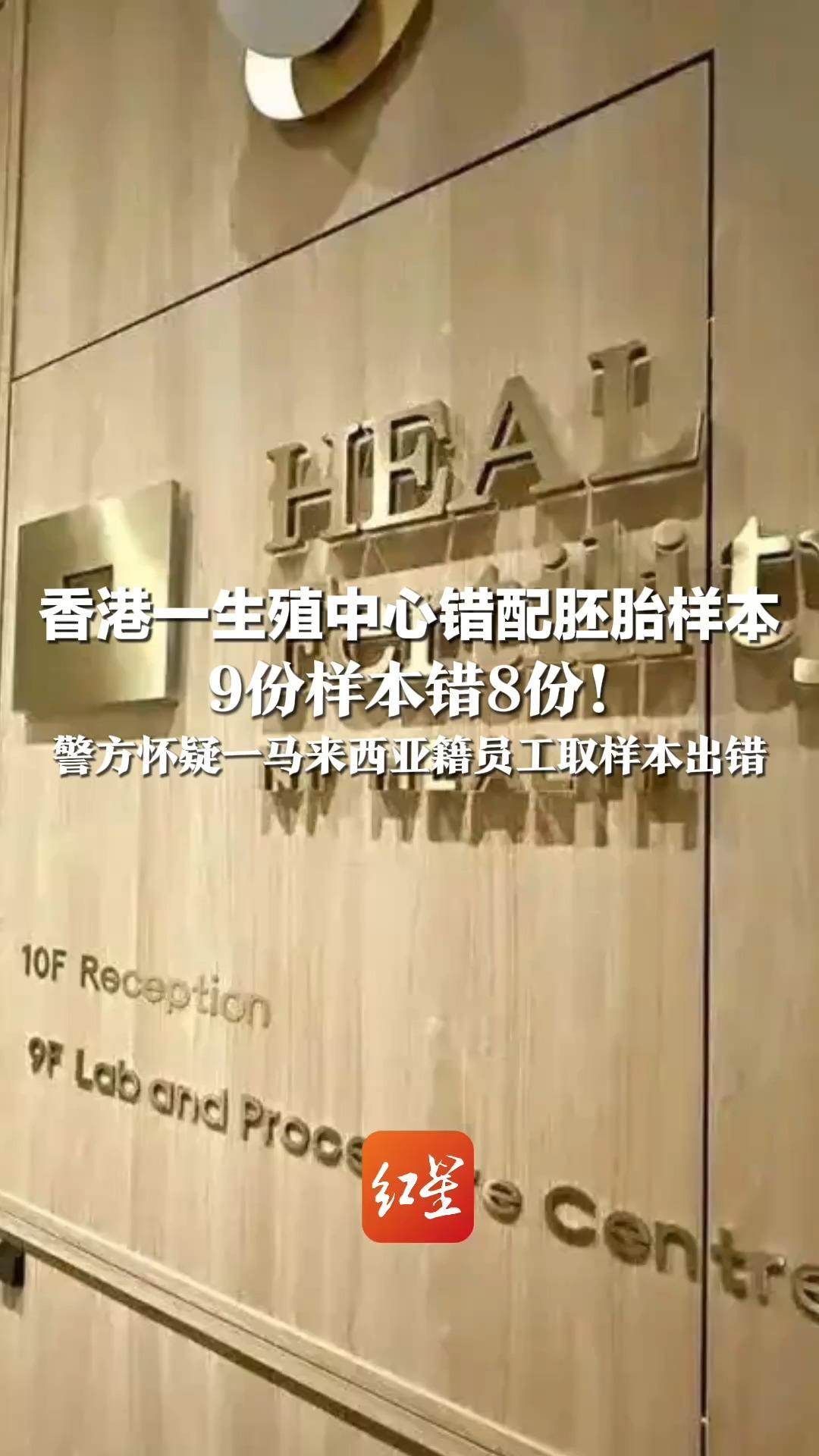 香港一生殖中心错配胚胎样本 9份样本错8份！警方怀疑一马来西亚籍员工取样本出错 该员工已被通缉！案件被列为“诈骗”