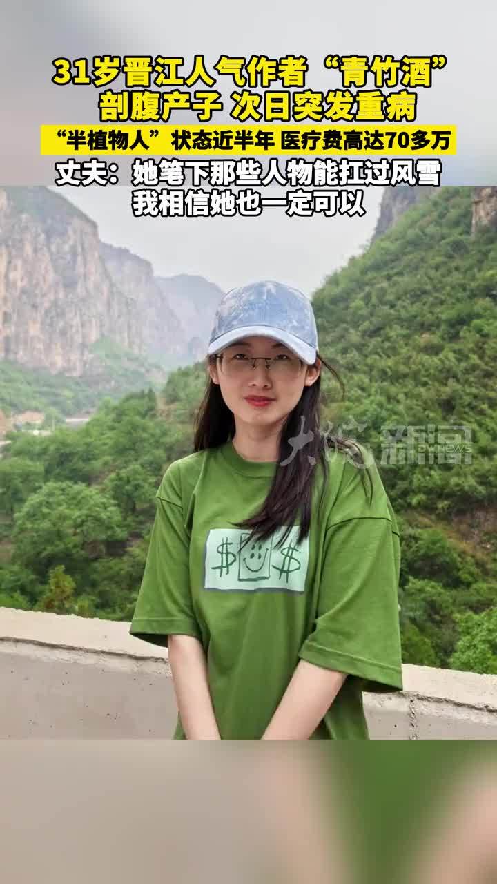 31岁晋江人气作者“青竹酒” 剖腹产子，次日突发重病， “半植物人”状态近半年，医疗费高达70多万， 丈夫：她笔下那些人物能扛过风雪， 我相信她也一定可以