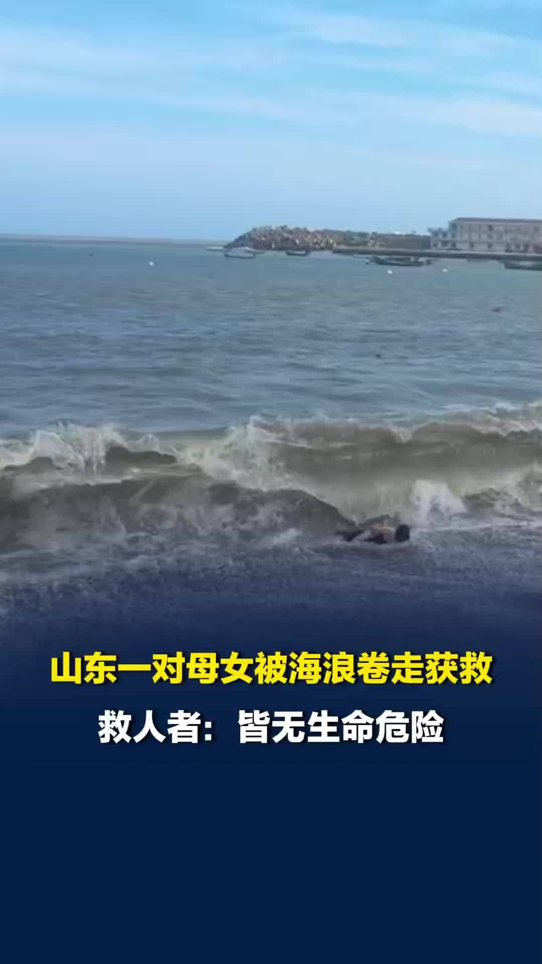 山东一对母女被海浪卷走获救，救人者：女儿在拍照被海浪卷走母亲不断下水扑救