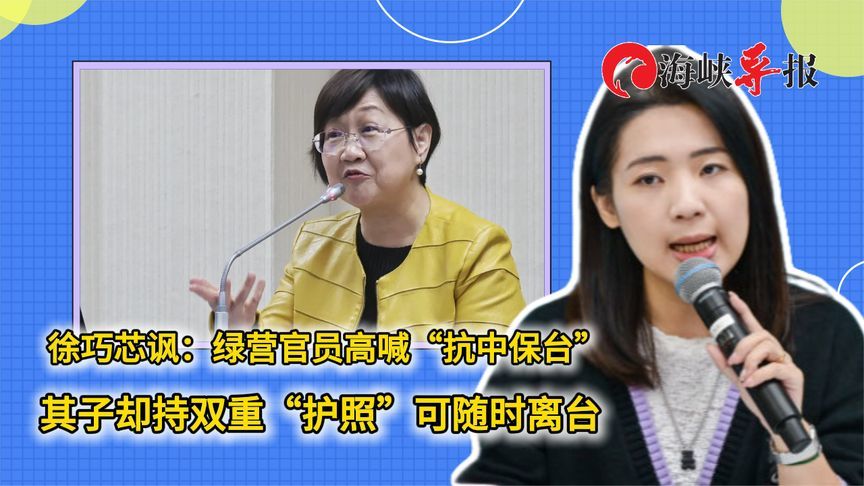 徐巧芯讽：绿官员高喊“抗中保台”，其子却持双重“护照”可离台