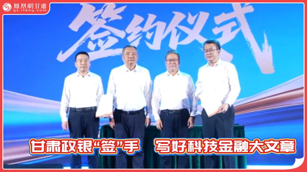 风闻丨甘肃政银“签”手　写好科技金融大文章