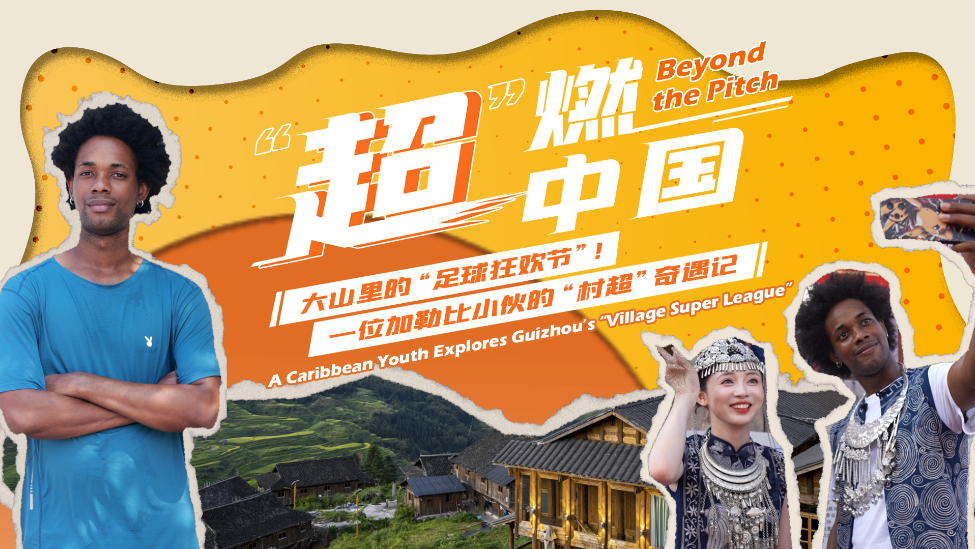 青春华章 “超”燃中国｜大山里的“足球狂欢节”！一位加勒比小哥的“村超”奇遇记