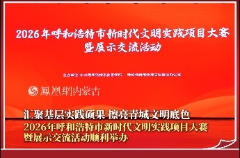 汇聚基层实践硕果，擦亮青城文明底色，2026年呼和浩特市新时代文明实践项目大赛暨展示交流活动顺利举办