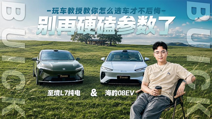 别再硬磕参数了！至境L7纯电 & 海豹08EV怎么选才不后悔