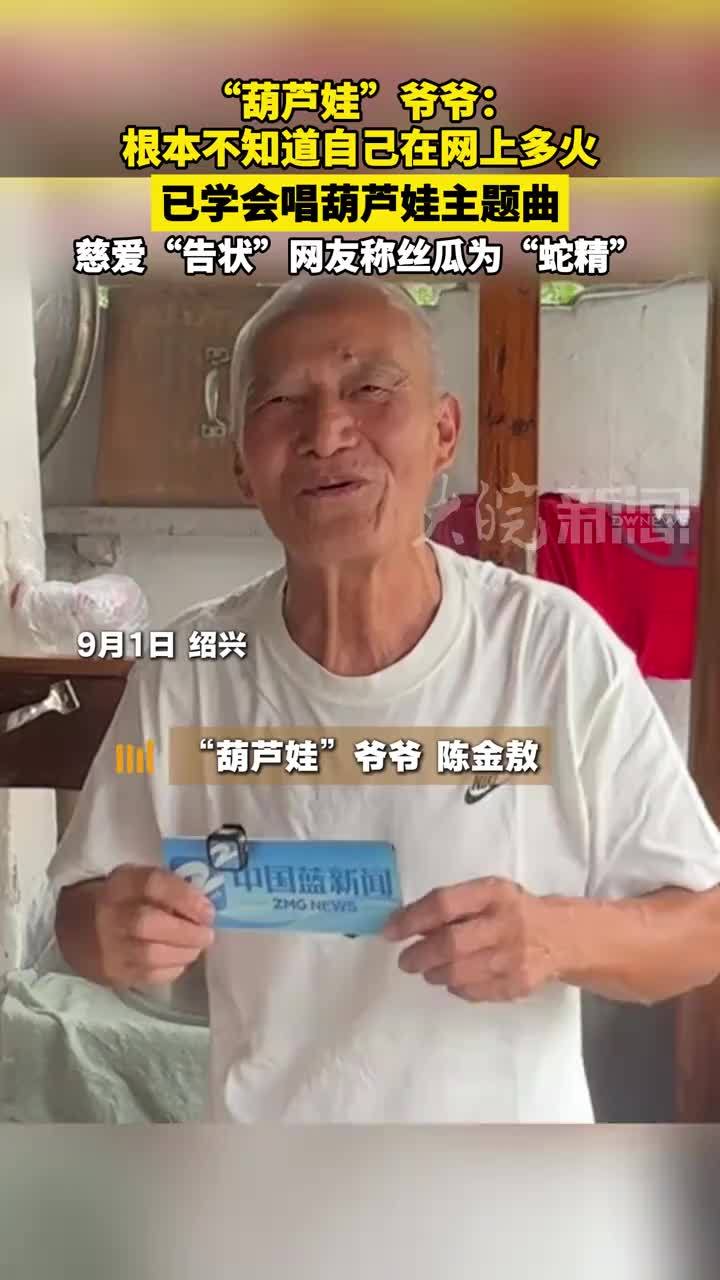 “葫芦娃”爷爷：根本不知道自己在网上多火 已学会唱葫芦娃主题曲 慈爱“告状”网友称丝瓜为“蛇精”