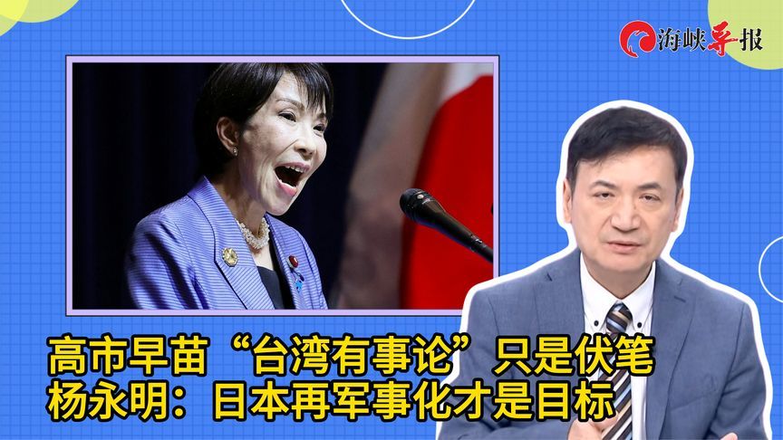 高市早苗“台湾有事论”只是伏笔，杨永明：日本再军事化才是目标
