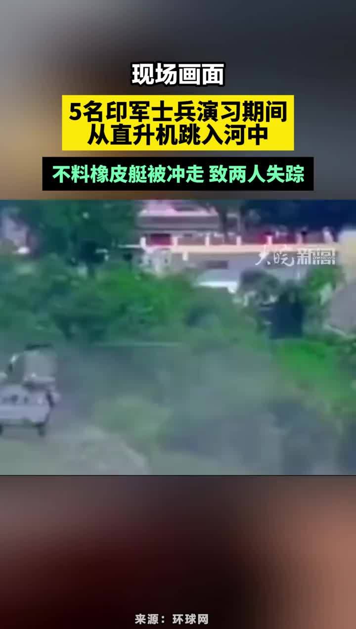 现场画面！5名印军士兵演习期间从直升机跳入河中，不料橡皮艇被冲走 致两人失踪#5名印军士兵演习事故