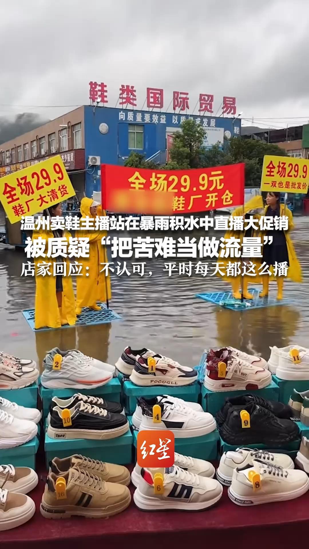 温州卖鞋主播站在暴雨积水中直播大促销 被质疑“把苦难当做流量”店家回应：不认可，平时每天都这么播 保证没卖泡水鞋
