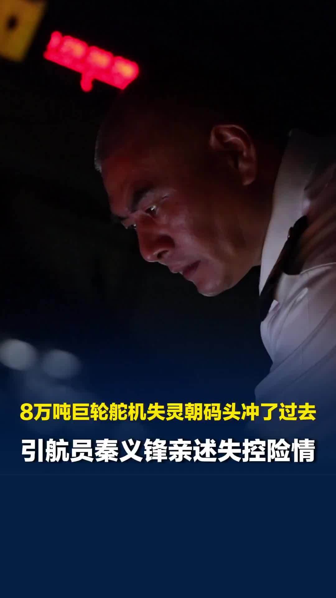 8万吨巨轮舵机失灵朝码头冲了过去，引航员秦义锋亲述失控险情