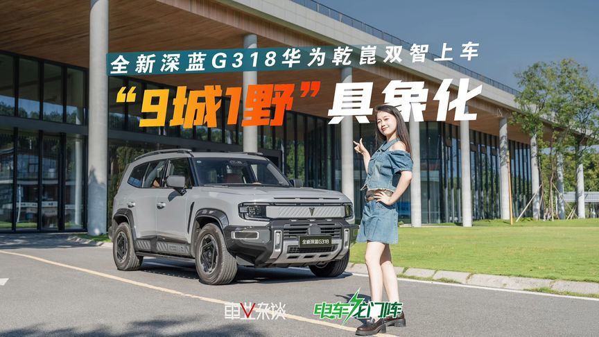华为乾崑双智+舒适三件套，全新深蓝G318重新定义方盒子