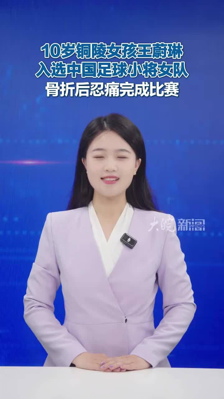 10岁铜陵女孩王蔚琳入选中国足球小将女队 骨折后忍痛完成比赛在足球场上，年龄和性别从来不是衡量热爱的标准。铜陵女孩王蔚琳，今年才10岁，从全国选拔中脱颖而出，入选了新组建的中国足球小将女队。王蔚琳来自