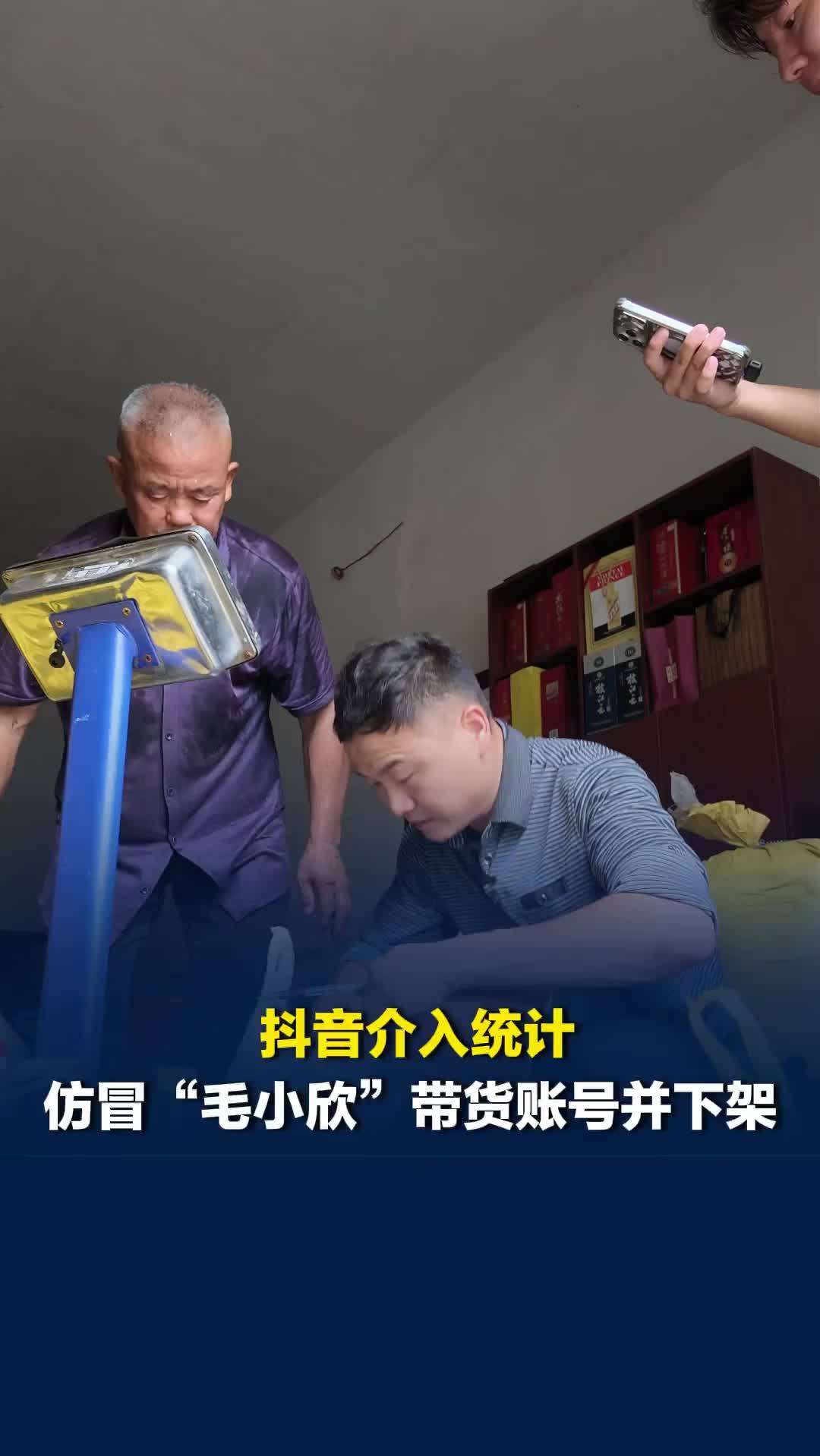 跟着毛小欣一起收货，抖音介入统计仿冒“毛小欣”带货账号并下架