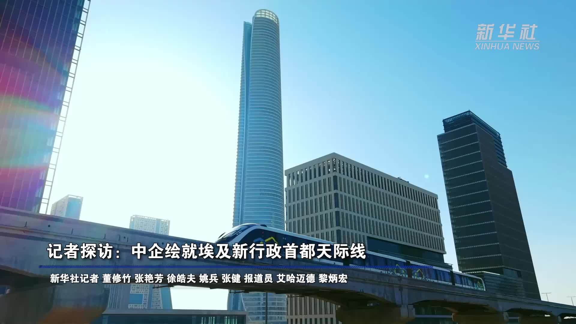 记者探访：中企绘就埃及新行政首都天际线