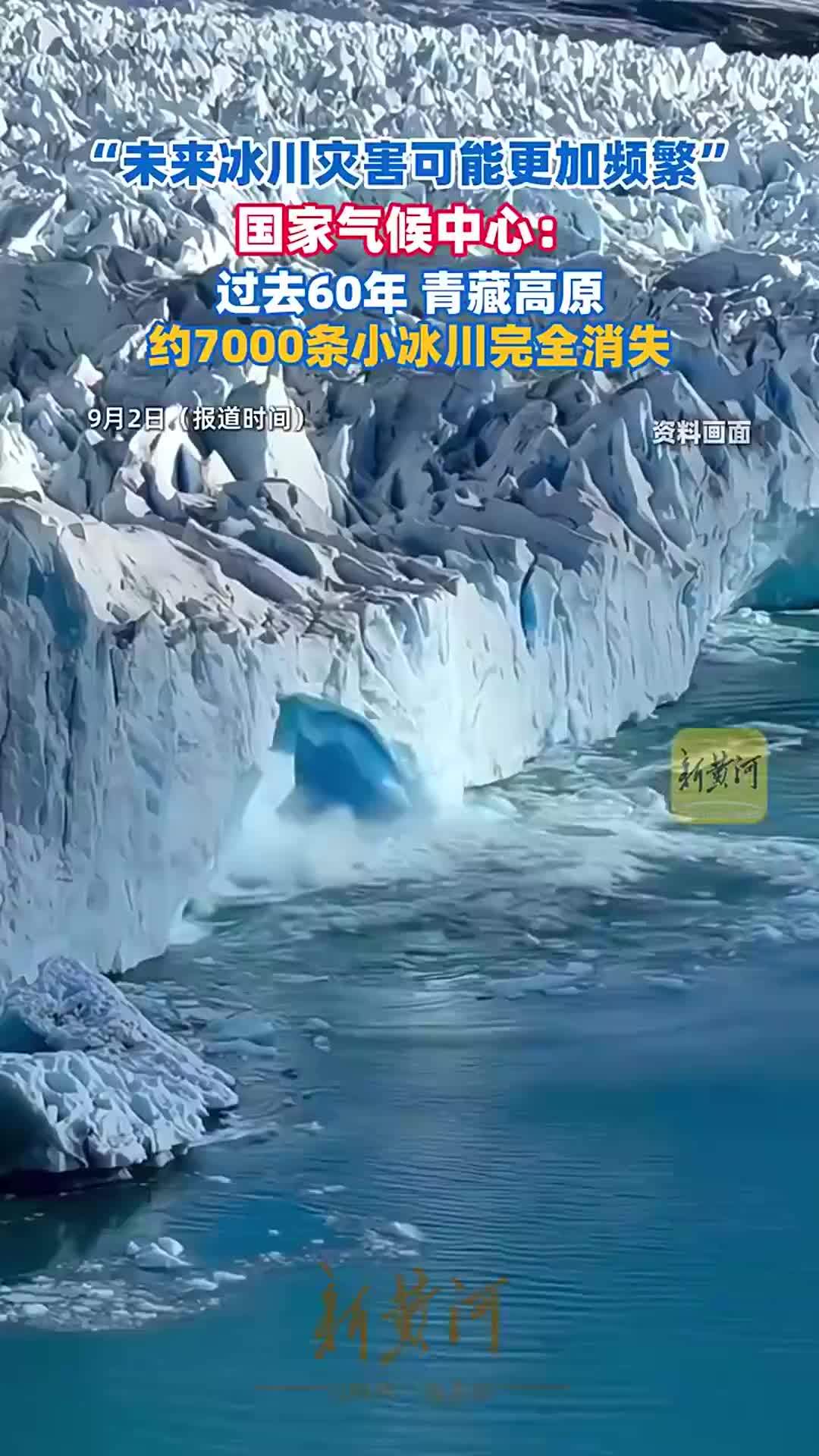 国家气候中心：预计未来青藏高原冰川灾害可能更加频繁；过去60年，青藏高原约7000条小冰川完全消失
