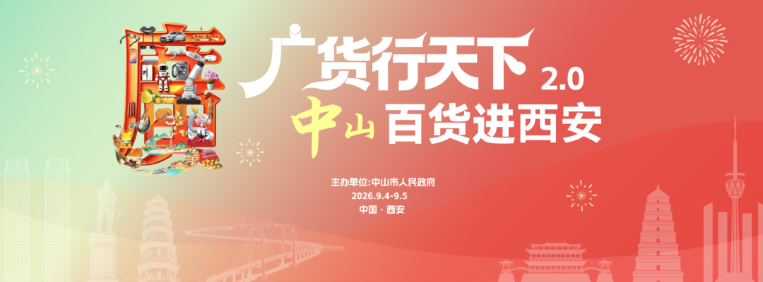 山海赴秦川 中山好物汇长安 “广货行天下·中山百货进西安”活动即将启幕