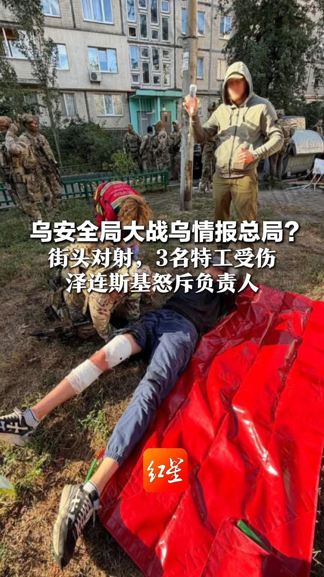乌安全局大战乌情报总局？ 街头对射，3名特工受伤 初步调查称互认为对方是“俄特工” 泽连斯基怒斥负责人