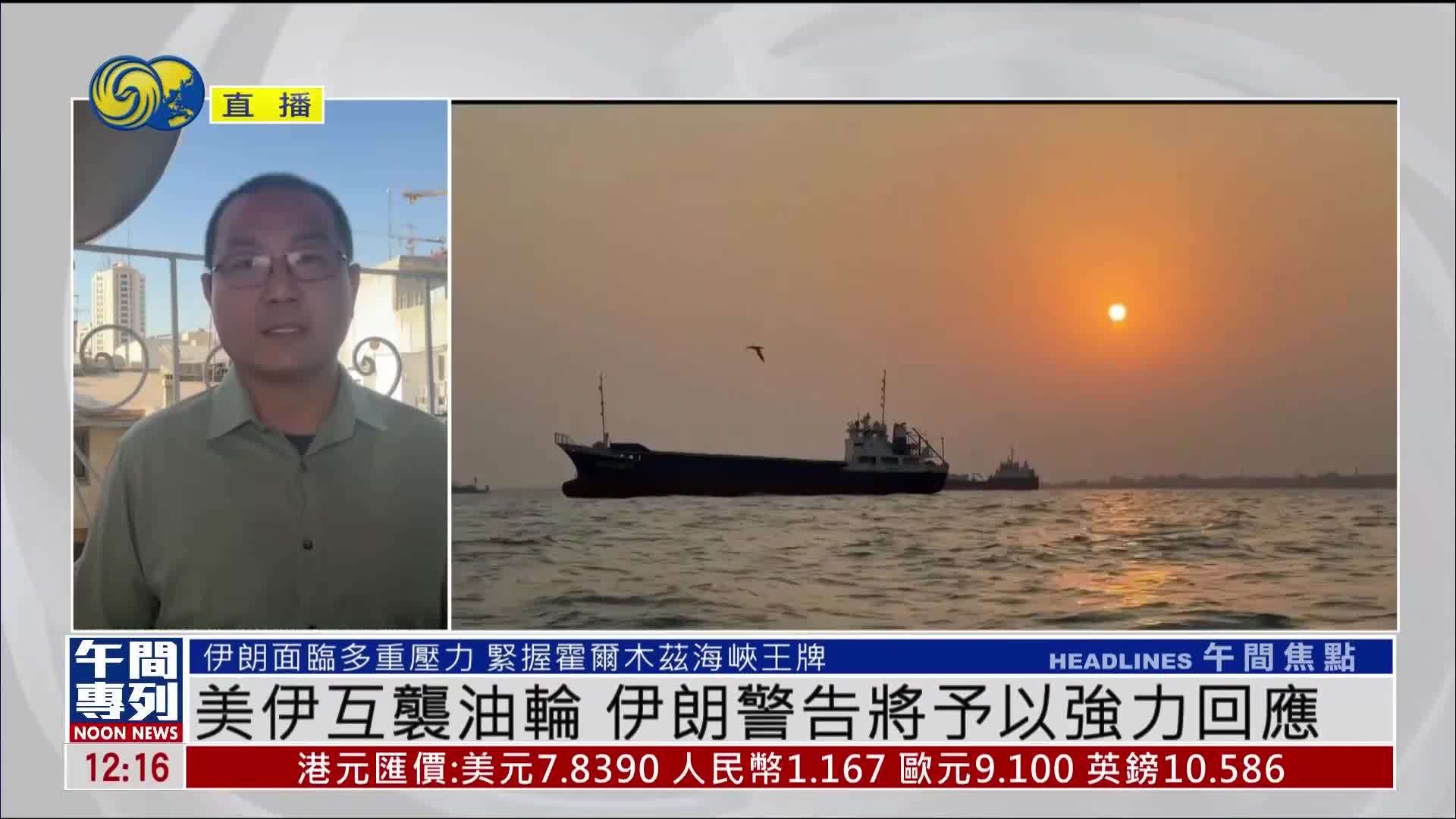 记者连线｜美伊互袭油轮 伊朗警告将予以强力回应