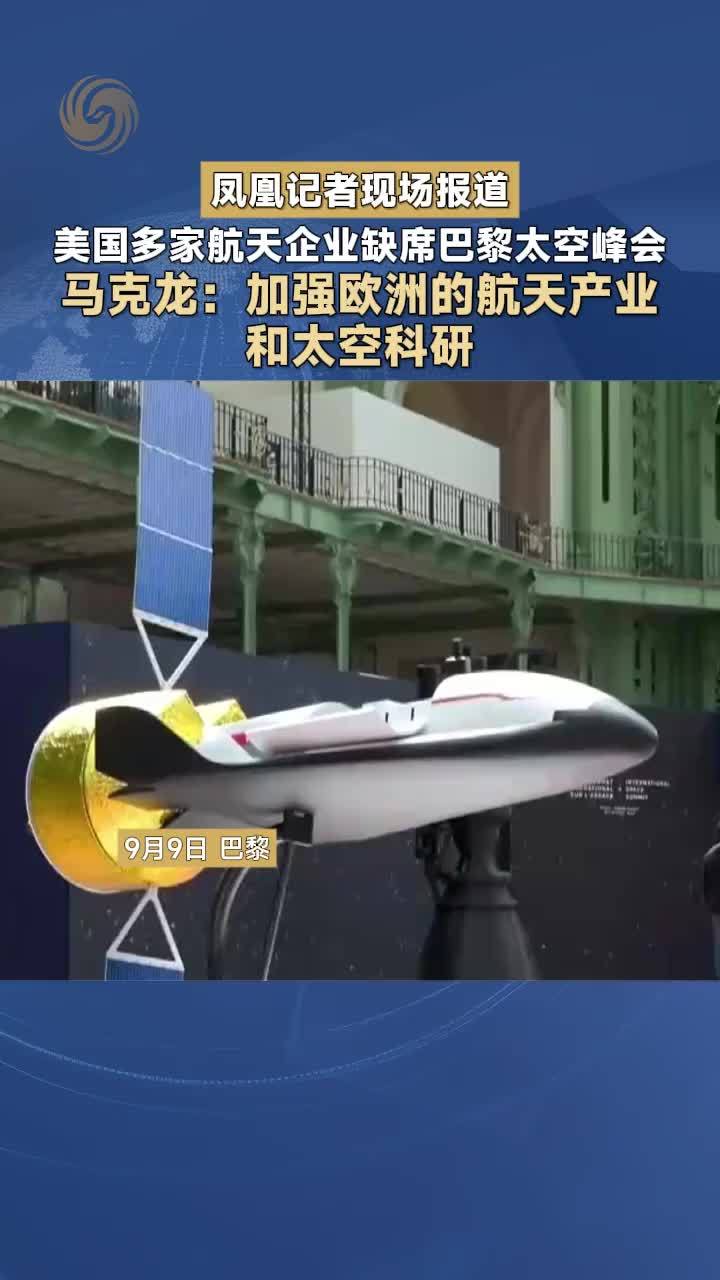美国多家航天企业缺席巴黎太空峰会，马克龙：加强欧洲的航天产业