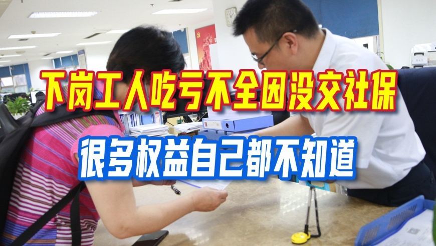下岗工人吃亏不全因没交社保，信息差挡路，很多权益自己都不知道